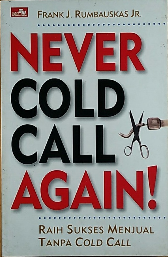 Never cold call again! : raih sukses menjual tanpa cold call