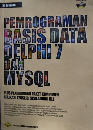 Pemrograman basis data delphi 7 dan MYSQL : plus penggunaan paket komponen aplikasi zeoslib, scalabium, dll