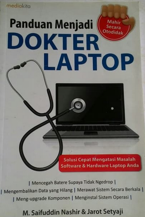 Panduan menjadi dokter laptop : solusi cepat mengatasi masalah software dan hardware laptop anda