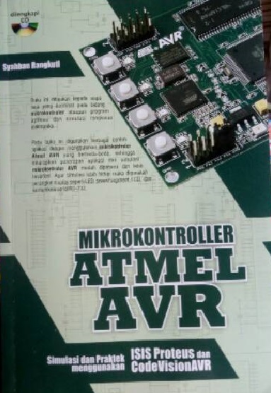 Mikrokontroller ATMEL AVR : simulasi dan praktek menggunakan ISIS Proteus dan CodeVisionAVR