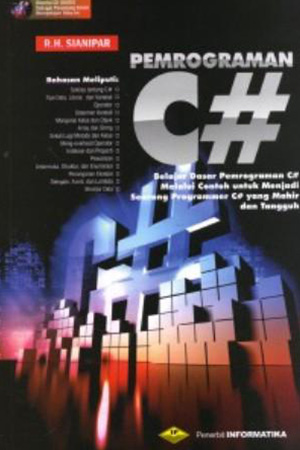 Pemrograman c# : belajar dasar pemrograman c# melalui contoh untuk menjadi seorang programmer C# yang mahir dan tangguh