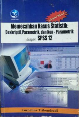 Langkah mudah memecahkaan kasus statistik : deskriptif, parametrik, dan non-parametrik dengan SPSS 12
