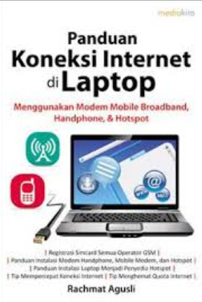 Panduan koneksi internet di laptop : menggunakan  model mobile broadband, handphone, dan hostpot