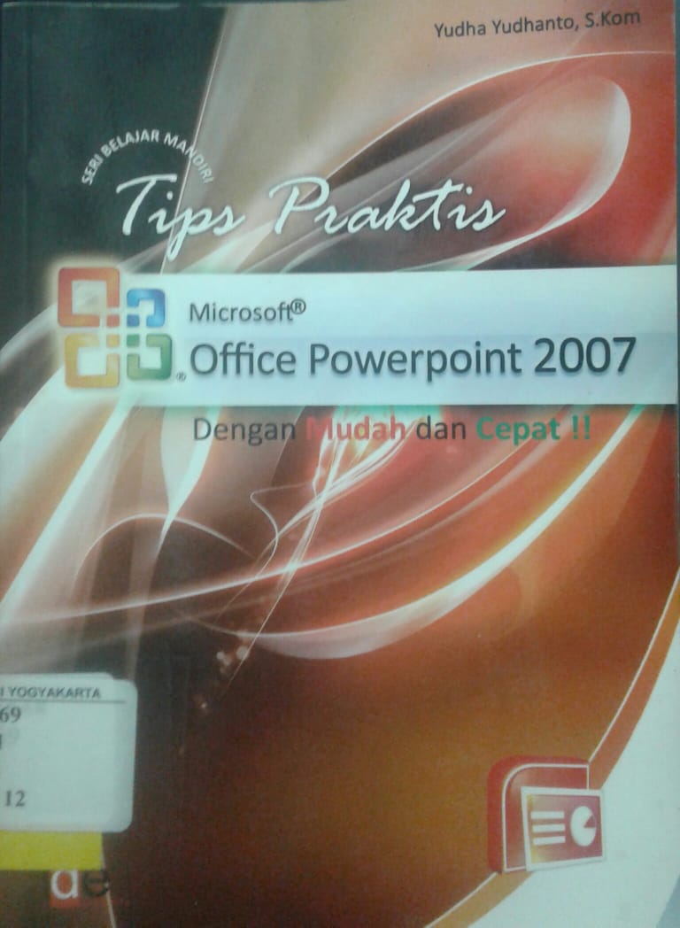 Seri belajar mandiri : tips praktis microsoft office powerpoint 2007 dengan mudah dan cepat !!
