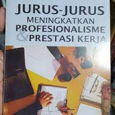 Jurus-jurus meningkatan profesionalisme dan prestasi kerja