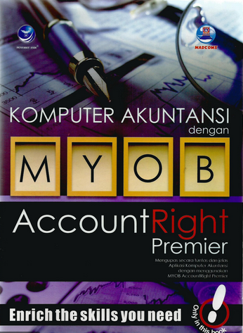 Komputer akuntansi dengan MYOB AccountRight Premier  : mengupas secara tuntas dan jelas aplikasi komputer akuntansi dengan menggunakan MYOB AccountRight Premier