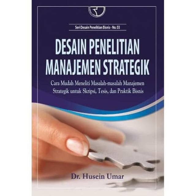 Desain penelitian manajemen strategik: cara mudah meneliti masalah-masalah manajemen strategik untuk skripsi,tesis dan praktek bisnis