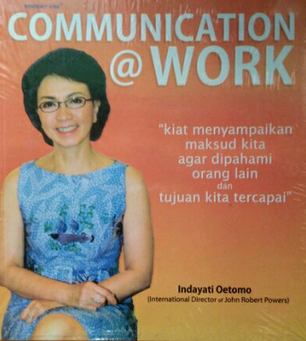 Communication @work : kiat menyampaikan maksud kita agar dipahami orang lain dan tujuan kita tercapai