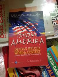 Cara mudah idiom amerika dengan metoda word in context contoh dan padanan indosianya