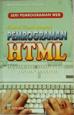 Seri pemrograman web mudah tepat singkat pemrograman html : standarisasi, konfigurasi, dan implementasi