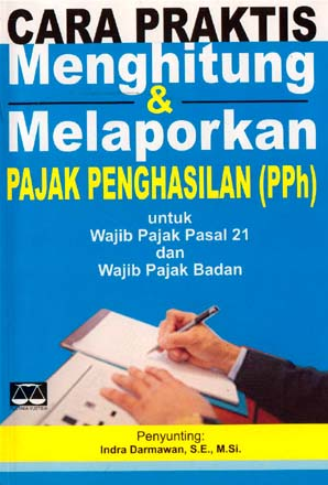 Cara praktis menghitung dan melaporkan pajak penghasilan (PPh) untuk wajib pajak pasal 21 dan wajib pajak badan