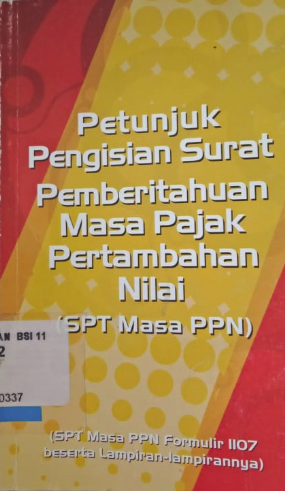 Petunjuk pengisian surat pemberitahuan masa pajak pertambahan nilai (SPT masa PPN) : (SPT masa PPN formulir 1107 beserta lampiran-lampirannya)