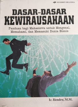 Dasar-dasar kewirausahaan : Panduan bagi mahasiswa untuk mengenal, memahami dan memasuki dunia bisnis