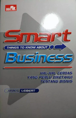 Smart things to know about business : hal-hal cerdas yang perlu diketahui tentang bisnis
