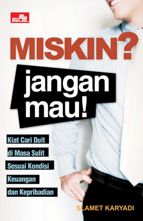 Miskin ? jangan mau : kiat cari duit di masa sulit sesuai kondisi keuangan dan kepribadian