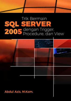 Trik bermain SQL server 2005 dengan Trigger, Procedure dan View