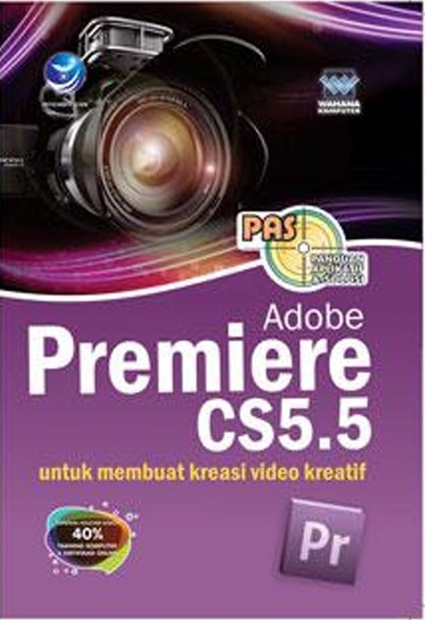 Panduan aplikasi dan solusi : adobe premiere CS5.5 untuk membuat kreasi video kreatif