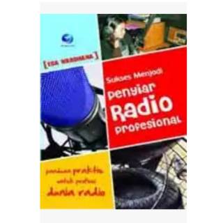 Sukses menjadi penyiar radio profesional : panduan praktis untuk profesi dunia radio