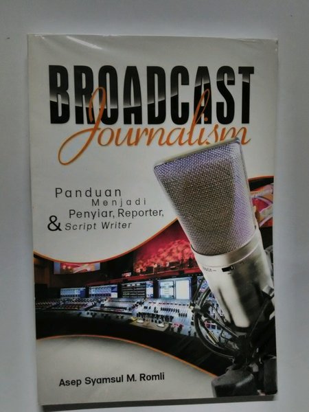 Broadcast journalism : panduan menjadi penyiar, reporter, dan script writer