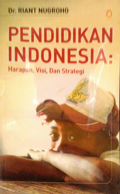 Pendidikan Indonesia : harapan, visi, dan strategi