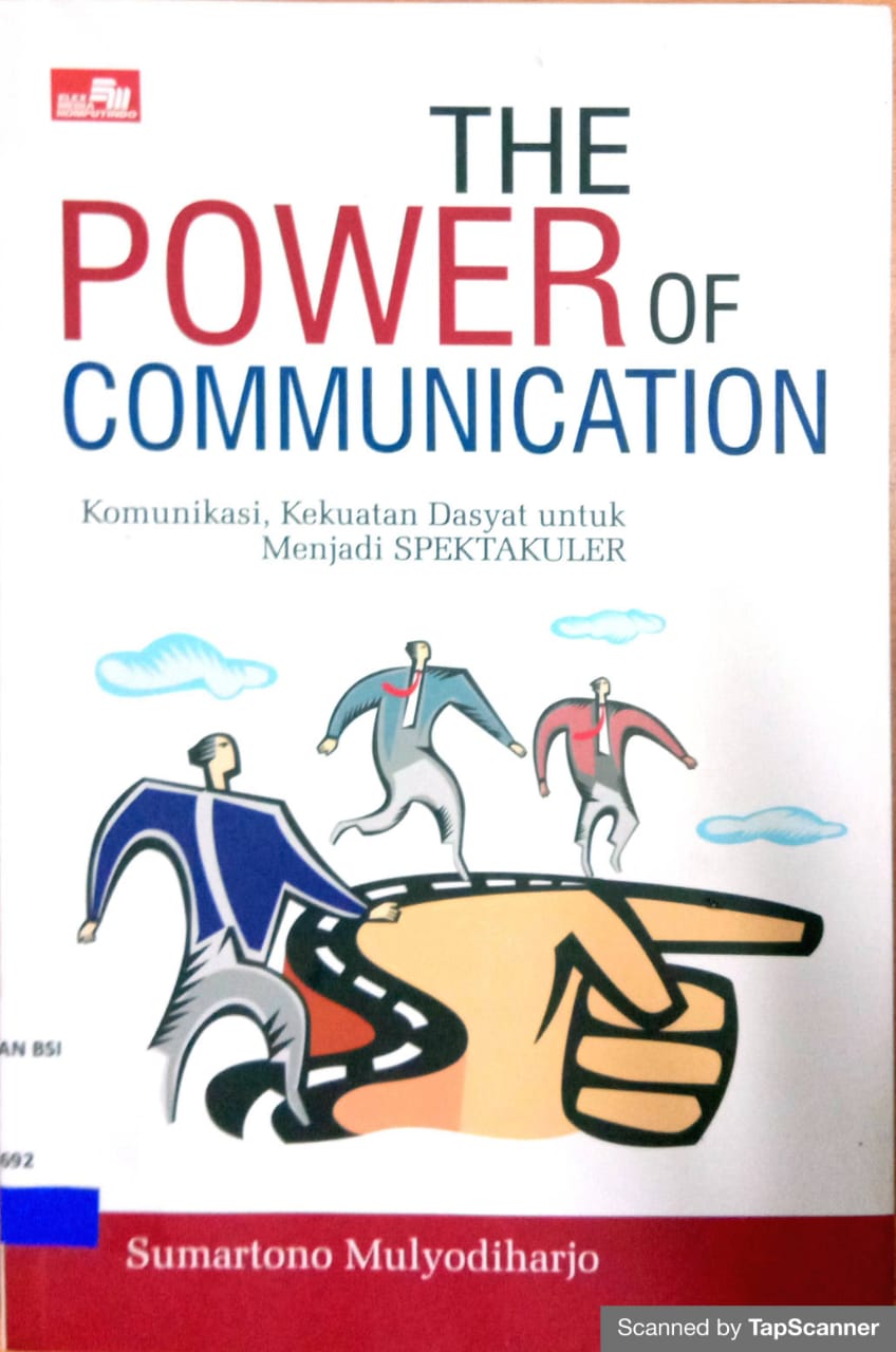 The power of communication : komunikasi, kekuatan dasyat untuk menjadi spektakuler