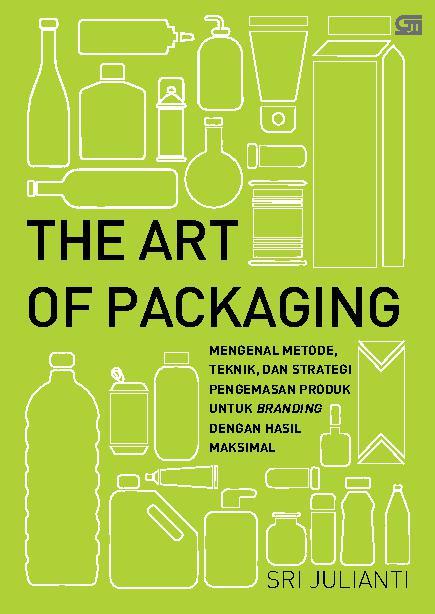 The art of packaging = Mengenal metode, teknik, dan strategi pengemasan produk untuk branding dengan hasil maksimal