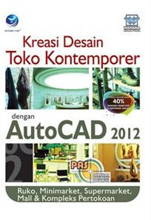 Panduan aplikatif dan solusi : Desain toko kontemporer pertokoan dengan autoCAD 2012