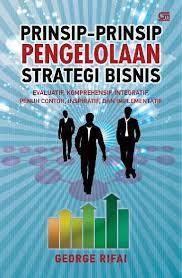 Prinsip-prinsip pengelolaan strategi bisnis : evaluatif, komprehensif, integratif, penuh contoh, inspiratif dan implementatif