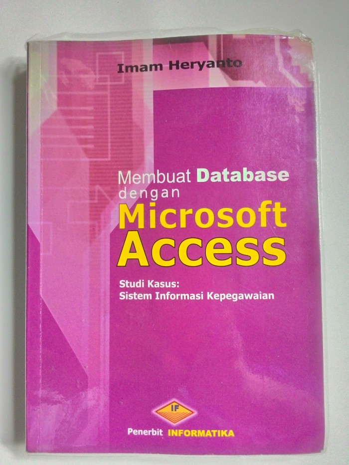 Membuat database dengan microsoft access : studi kasus sistem informasi kepegawaian