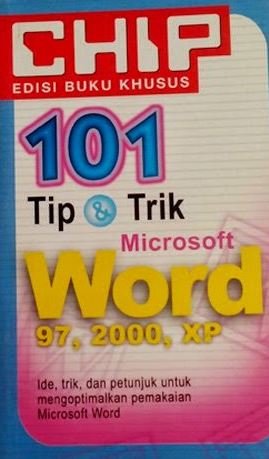Chip edisi buku khusus : 101 tip dan trik microsoft word 97, 2002, xp