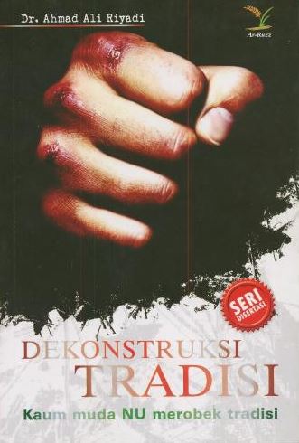 Dekonstruksi tradisi : Kaum muda NU merobek tradisi