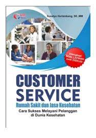 Customer service : Rumah sakit dan jasa kesehatan cara sukses melayani pelanggan di dunia kesehatan