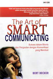 The art of smart communicating : Sukses dalam bisnis dan pergaulan dengan komunikasi yang memikat