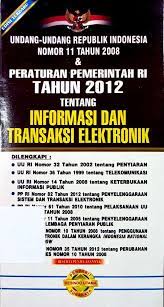Undang - undang republik indonesia nomor 11 tahun 2008 dan peraturan pemerintah RI tahun 2012 tentang informasi dan transaksi elektronik