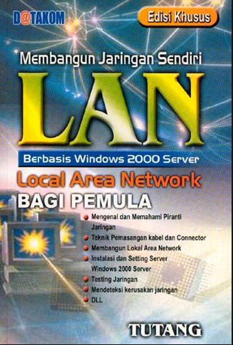 Membangun jaringan sendiri LAN berbasis windows 2000 server edisi khusus : local area network bagi pemula