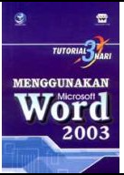 Tutorial tiga hari : menggunakan microsoft word 2003