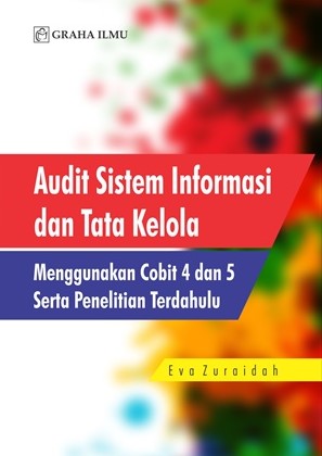 Audit sistem informasi dan tata kelola : menggunakan cobit 4 dan 5 serta penelitian terdahulu