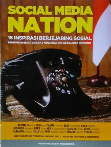 Social media nation : 15 inspirasi berjejaring sosial bertumbuh besar bersama komunitas online dan sukses berbisnis