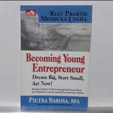 Kiat praktis membuka usaha : becoming young entrepreneur dream big, start small, act now!