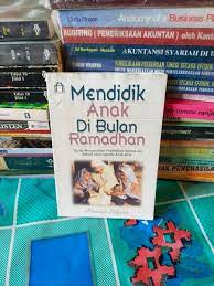 Mendidik anak di bulan ramadhan : tip - tip mengenalkan pendidikan agama dan akhlak islam kepada anak - anak