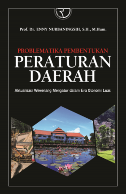 Problematika pembentukan peraturan daerah : aktualisasi wewenang mengatur dalam era otonom luas