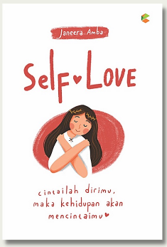 Self love : cintailah dirimu, maka kehidupan akan mencintaimu
