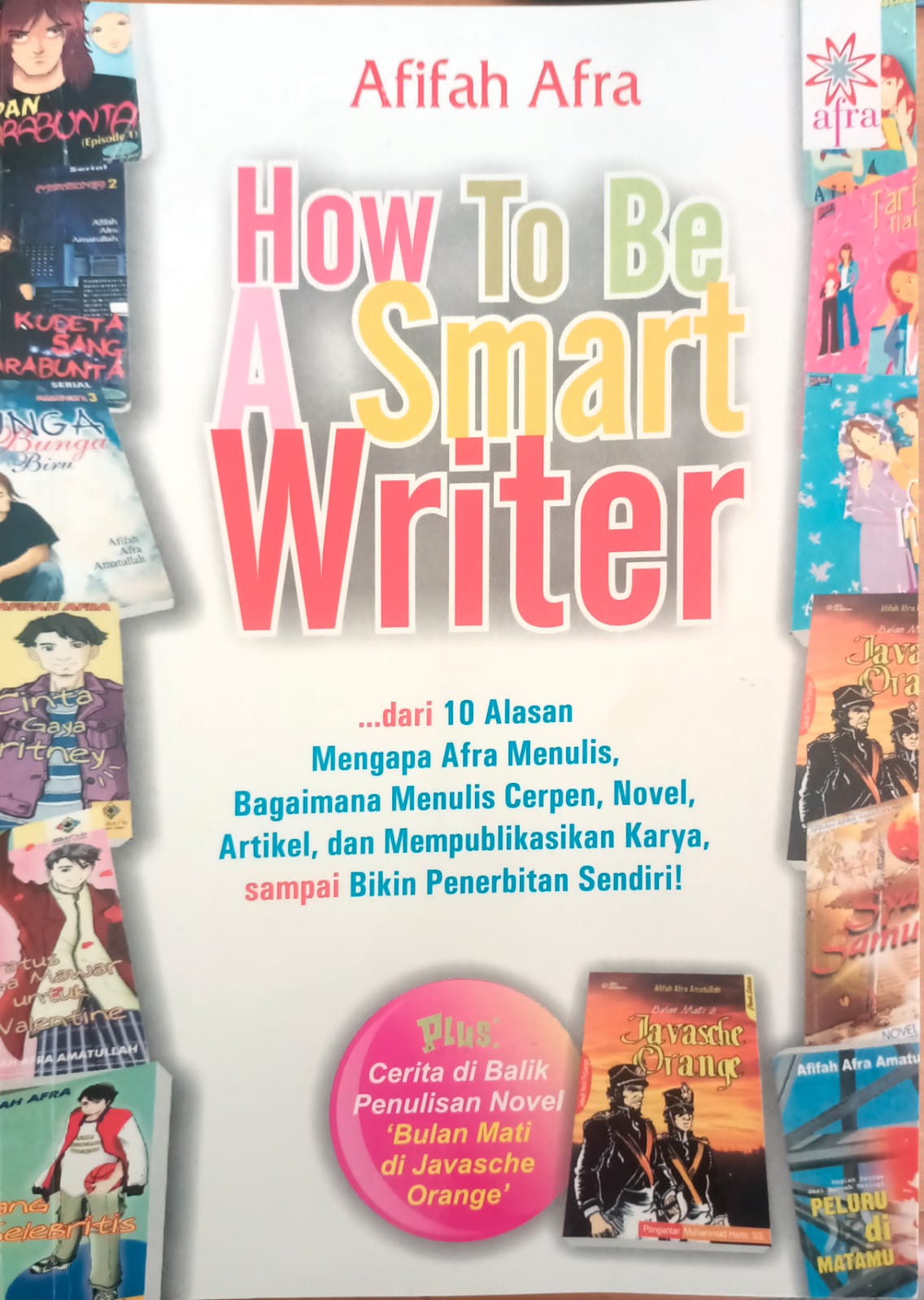 How to be a smart writer : dari 10 alasan mengapa afra menulis, bagaimana menulis cerpan, novel artikel, dan mempublikasikan karya, sampai bikin penerbitan sendiri