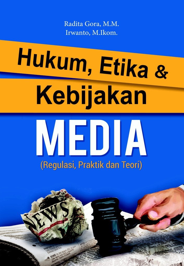 Hukum, etika dan kebijakan media : (regulasi, praktik, dan teori)