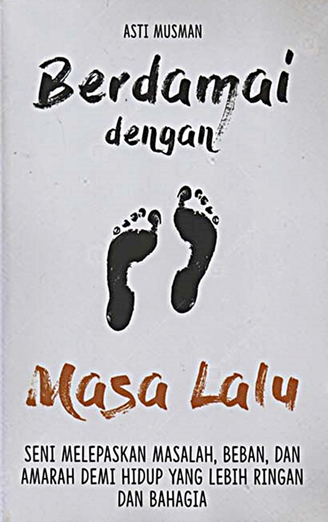 Berdamai dengan masa lalu : seni melepaskan masalah, beban, dan amarah demi hidup yang lebih ringan dan bahagia
