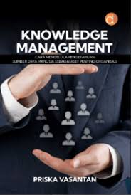 Knowledge management : cara mengelola pengetahuan sumber daya manusia sebagai aset penting organisasi