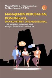 Manajemen perubahan, komunikasi, dan komitmen organisasional (efek kebijakan remunerasi pada tenaga kependidikansebuah PTN)