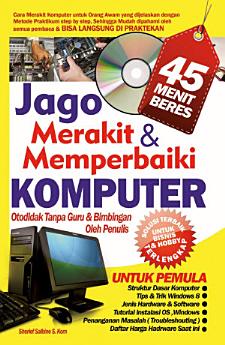 Jago merakit dan memperbaiki komputer : Otodidak tanpa guru & bimbingan oleh penulis