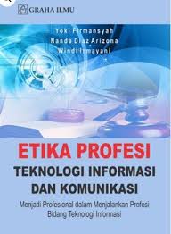Etika profesi teknologi informasi dan komunikasi : menjadi profesional dalam menjalankan profesi bidang teknologi informasi