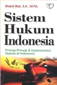 Sistem hukum Indonesia : Prinsip-Prinsip & Implementasi Hukum Di Indonesia